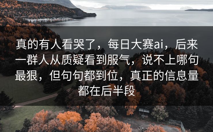 真的有人看哭了，每日大赛ai，后来一群人从质疑看到服气，说不上哪句最狠，但句句都到位，真正的信息量都在后半段